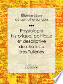 Physiologie historique, politique et descriptive du Château des Tuileries /