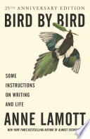 Bird by bird : some instructions on writing and life /