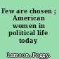 Few are chosen ; American women in political life today /