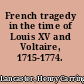 French tragedy in the time of Louis XV and Voltaire, 1715-1774.