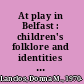 At play in Belfast : children's folklore and identities in Northern Ireland /