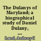The Dulanys of Maryland; a biographical study of Daniel Dulany, the elder (1685-1753) and Daniel Dulany, the younger (1722-1797)