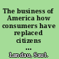 The business of America how consumers have replaced citizens and how we can reverse the trend /