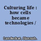 Culturing life : how cells became technologies /