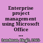 Enterprise project management using Microsoft Office Project Server 2007 : best practices for implementing an EPM solution /
