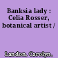 Banksia lady : Celia Rosser, botanical artist /