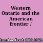 Western Ontario and the American frontier /