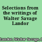 Selections from the writings of Walter Savage Landor