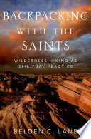 Backpacking with the saints : wilderness hiking as spiritual practice /