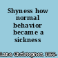 Shyness how normal behavior became a sickness /
