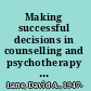Making successful decisions in counselling and psychotherapy a practical guide /