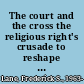 The court and the cross the religious right's crusade to reshape the Supreme Court /