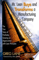 Mr. Lean buys and transforms a manufacturing company : the true story of profitably growing an organization with lean principles /