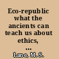 Eco-republic what the ancients can teach us about ethics, virtue, and sustainable living /