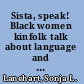 Sista, speak! Black women kinfolk talk about language and literacy /