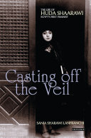 Casting off the veil : the life of Huda Shaarawi, Egypt's first feminist /