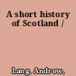 A short history of Scotland /