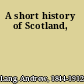 A short history of Scotland,