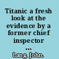 Titanic a fresh look at the evidence by a former chief inspector of marine accidents /