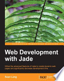 Web development with Jade : utilize the advanced features of Jade to create dynamic web pages and significantly decrease development time /