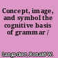 Concept, image, and symbol the cognitive basis of grammar /