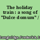 The holiday train : a song of "Dulce domum" /