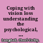 Coping with vision loss understanding the psychological, social, and spiritual effects /
