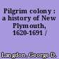 Pilgrim colony : a history of New Plymouth, 1620-1691 /