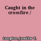 Caught in the crossfire /