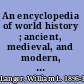 An encyclopedia of world history ; ancient, medieval, and modern, chronologically arranged /