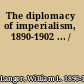 The diplomacy of imperialism, 1890-1902 ... /
