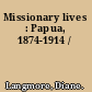Missionary lives : Papua, 1874-1914 /