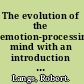 The evolution of the emotion-processing mind with an introduction to mental Darwinism /