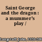 Saint George and the dragon : a mummer's play /