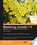 Mastering Joomla! 1.5 extension and framework development the professional guide to programming Joomla! : extend the power of Joomla! by adding components, modules, plugins, and other extensions /