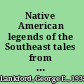 Native American legends of the Southeast tales from the Natchez, Caddo, Biloxi, Chickasaw, and other nations /