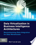 Data virtualization for business intelligence architectures revolutionizing data integration for data warehouses /