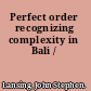 Perfect order recognizing complexity in Bali /