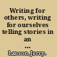 Writing for others, writing for ourselves telling stories in an age of blogging /