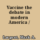 Vaccine the debate in modern America /
