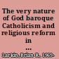 The very nature of God baroque Catholicism and religious reform in Bourbon Mexico City /