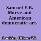 Samuel F.B. Morse and American democratic art.