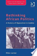 Rethinking African politics : a history of opposition in Zambia /