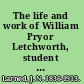 The life and work of William Pryor Letchworth, student and minister of public benevolence,