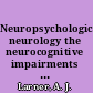 Neuropsychological neurology the neurocognitive impairments of neurological disorders /