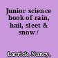 Junior science book of rain, hail, sleet & snow /