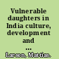 Vulnerable daughters in India culture, development and changing contexts /