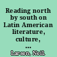 Reading north by south on Latin American literature, culture, and politics /