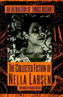 An intimation of things distant : the collected fiction of Nella Larsen /