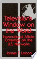 Television's window on the world : international affairs coverage on the U.S. networks /